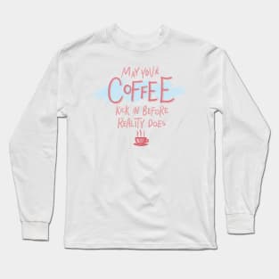 May Your Coffee Kick In Before Reality Does Funny Pink Quote Digital Illustration Long Sleeve T-Shirt